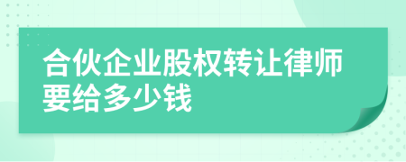 合伙企业股权转让律师要给多少钱