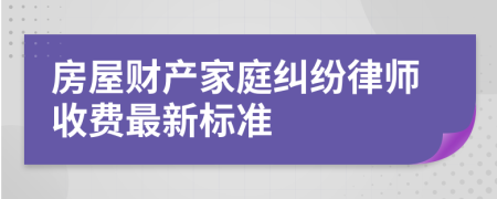 房屋财产家庭纠纷律师收费最新标准