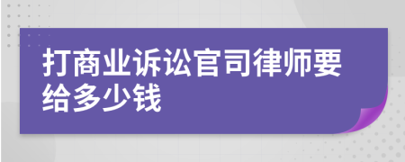 打商业诉讼官司律师要给多少钱