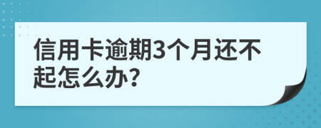 信用卡逾期3个月还不起怎么办？