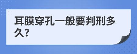 耳膜穿孔一般要判刑多久？