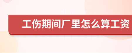 工伤期间厂里怎么算工资