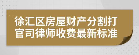 徐汇区房屋财产分割打官司律师收费最新标准