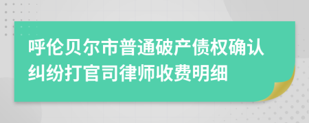 呼伦贝尔市普通破产债权确认纠纷打官司律师收费明细