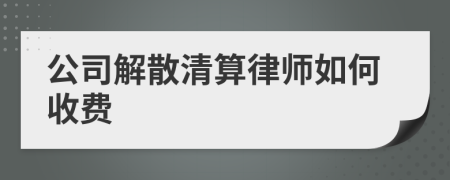 公司解散清算律师如何收费