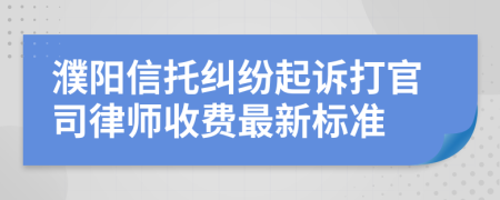 濮阳信托纠纷起诉打官司律师收费最新标准