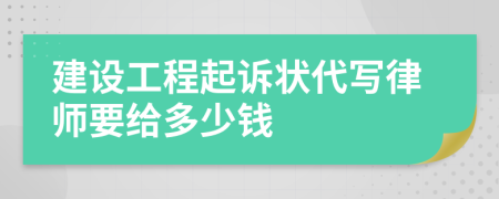 建设工程起诉状代写律师要给多少钱