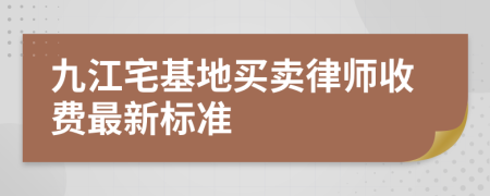 九江宅基地买卖律师收费最新标准