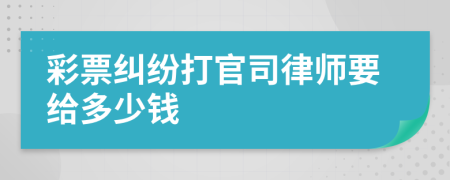 彩票纠纷打官司律师要给多少钱