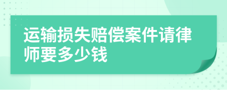 运输损失赔偿案件请律师要多少钱