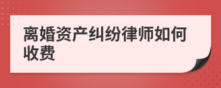 离婚资产纠纷律师如何收费