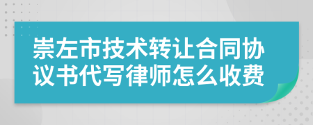 崇左市技术转让合同协议书代写律师怎么收费