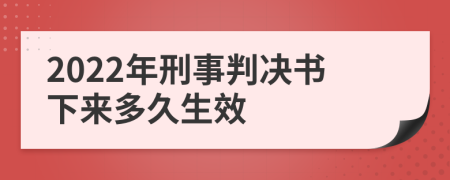 2022年刑事判决书下来多久生效