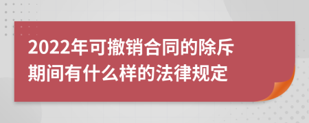 2022年可撤销合同的除斥期间有什么样的法律规定