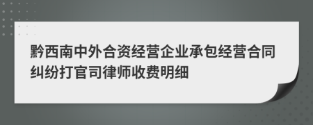 黔西南中外合资经营企业承包经营合同纠纷打官司律师收费明细