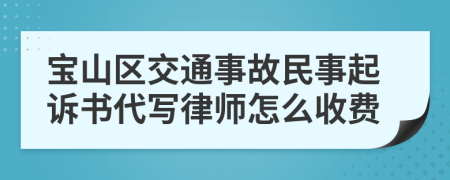 宝山区交通事故民事起诉书代写律师怎么收费