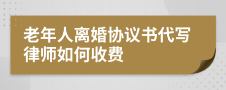 老年人离婚协议书代写律师如何收费