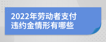 2022年劳动者支付违约金情形有哪些