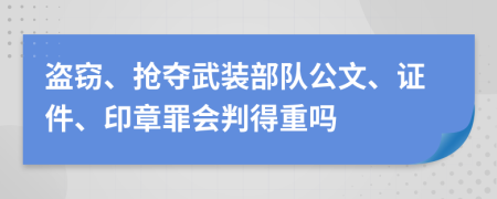 盗窃、抢夺武装部队公文、证件、印章罪会判得重吗