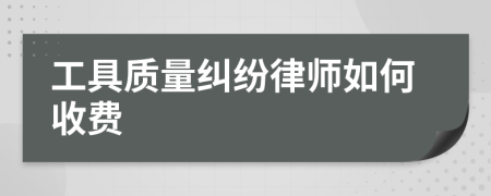 工具质量纠纷律师如何收费