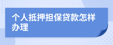 个人抵押担保贷款怎样办理