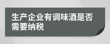 生产企业有调味酒是否需要纳税