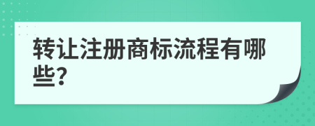 转让注册商标流程有哪些？