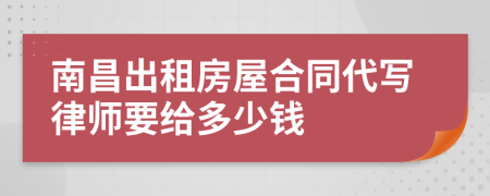 南昌出租房屋合同代写律师要给多少钱