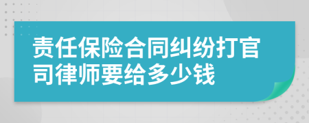 责任保险合同纠纷打官司律师要给多少钱