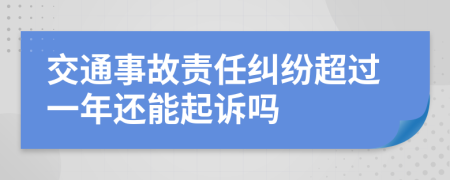 交通事故责任纠纷超过一年还能起诉吗