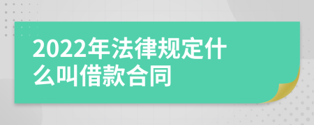 2022年法律规定什么叫借款合同