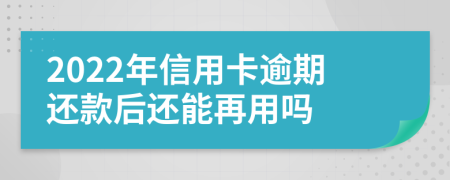 2022年信用卡逾期还款后还能再用吗