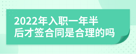 2022年入职一年半后才签合同是合理的吗