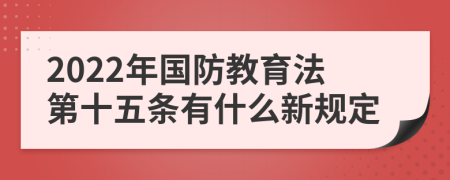 2022年国防教育法第十五条有什么新规定