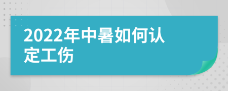 2022年中暑如何认定工伤