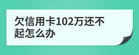 欠信用卡102万还不起怎么办