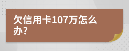 欠信用卡107万怎么办?