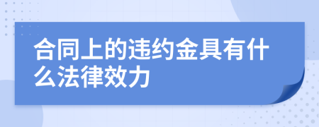 合同上的违约金具有什么法律效力