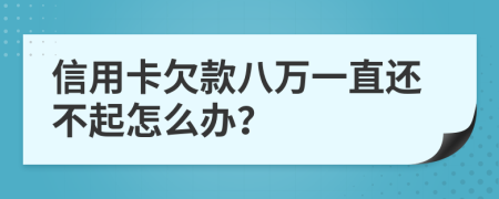 信用卡欠款八万一直还不起怎么办？