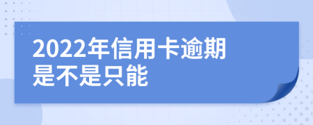 2022年信用卡逾期是不是只能