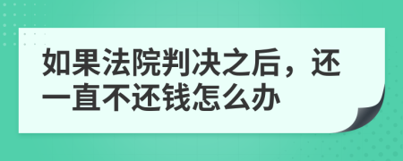 如果法院判决之后，还一直不还钱怎么办