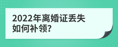 2022年离婚证丢失如何补领？