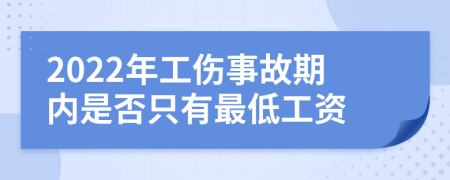 2022年工伤事故期内是否只有最低工资