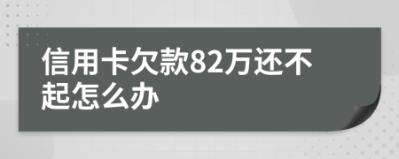 信用卡欠款82万还不起怎么办