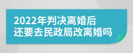2022年判决离婚后还要去民政局改离婚吗