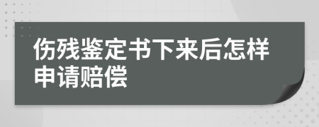 伤残鉴定书下来后怎样申请赔偿