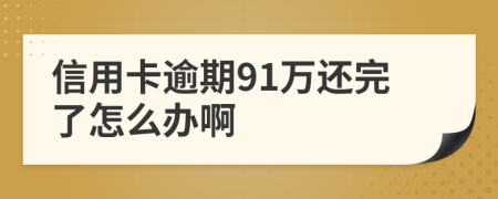 信用卡逾期91万还完了怎么办啊