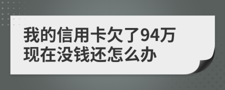 我的信用卡欠了94万现在没钱还怎么办