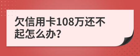 欠信用卡108万还不起怎么办？