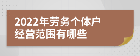 2022年劳务个体户经营范围有哪些